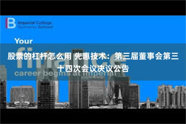 股票的杠杆怎么用 先惠技术：第三届董事会第三十四次会议决议公告